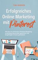Tim Gerdes: Erfolgreiches Online Marketing mit Pinterest: Wie Sie mit einfachem Pinterest Marketing zuverlässig Neukunden gewinnen und langfristigen Umsatz generieren 