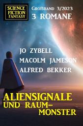 Aliensignale und Raum-Monster: Science Fiction Fantasy Großband 3 Romane 3/2023