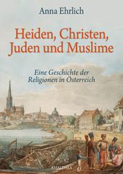Heiden, Christen, Juden und Muslime - Eine Geschichte der Religionen in Österreich