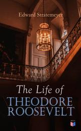 The Life of Theodore Roosevelt - Biography of the 26th President of the United States