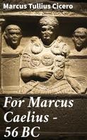 Cicero: For Marcus Caelius — 56 BC 