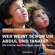 Wer weint schon um Abdul und Tanaya? - Die Irrtümer des Kreuzzugs gegen den Terror