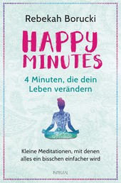 Happy Minutes - 4 Minuten, die dein Leben verändern - Kleine Meditationen, mit denen alles ein bisschen einfacher wird