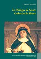 Catherine de Sienne: Le Dialogue de Sainte Catherine de Sienne 