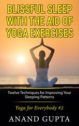Blissful Sleep with the Aid of Yoga Exercises - Twelve Techniques for Improving Your Sleeping Patterns - Yoga for Everybody #2
