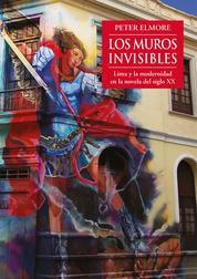 Los muros invisibles - Lima y la modernidad en la novela del siglo XX