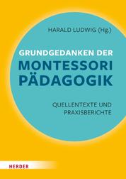 Grundgedanken der Montessori-Pädagogik - Quellentexte und Praxisberichte