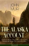 John Muir: THE ALASKA ACCOUNT of John Muir: Travels in Alaska, The Cruise of the Corwin, Stickeen & Alaska Days with John Muir (Illustrated) 