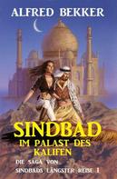 Alfred Bekker: Sindbad im Palast des Kalifen: Die Saga von Sindbads längster Reise 1 