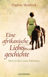 Eine afrikanische Liebesgeschichte - Mein Leben unter Elefanten
