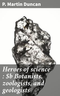 Heroes of science : Botanists, zoologists, and geologists