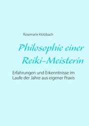 Philosophie einer Reiki-Meisterin - Erfahrungen und Erkenntnisse im Laufe der Jahre aus eigener Praxis