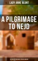 Lady Anne Blunt: A Pilgrimage to Nejd: The Court of Arab Emir & Persian Campaign 