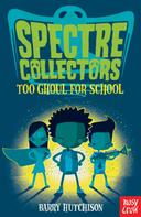 Barry Hutchison: Spectre Collectors: Too Ghoul For School 