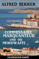 Alfred Bekker: Commissaire Marquanteur und die Mordwaffe: Frankreich Krimi 