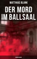 Matthias Blank: Der Mord im Ballsaal: Kriminalroman 