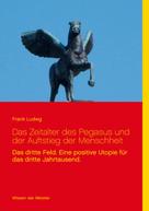 Frank Ludwg: Das Zeitalter des Pegasus und der Auftstieg der Menschheit 
