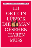 Jobst Schlennstedt: 111 Orte in Lübeck, die man gesehen haben muss ★★★★