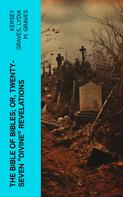 Kersey Graves: The Bible of Bibles; Or, Twenty-Seven "Divine" Revelations 
