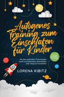 Lorena Kibitz: Autogenes Training zum Einschlafen für Kinder: Mit den schönsten Traumreisen sanft und behutsam einschlafen und ruhig durchschlafen - inkl. gratis Audio-Dateien zum Download 