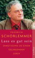 Friedrich Schorlemmer: Lass es gut sein 