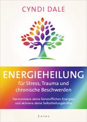Energieheilung für Stress, Trauma und chronische Beschwerden - Harmonisiere deine feinstofflichen Energien und aktiviere deine Selbstheilungskräfte