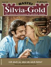 Silvia-Gold 179 - Gib doch zu, dass du mich liebst!