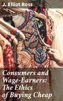J. Elliot Ross: Consumers and Wage-Earners: The Ethics of Buying Cheap 