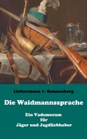 Liebermann von Sonnenberg: Die Waidmannssprache - Ein Vademecum für Jäger und Jagdliebhaber 