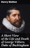 Henry Wotton: A Short View of the Life and Death of George Villiers, Duke of Buckingham 