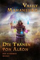 Vasily Mahanenko: Die Tränen von Alron (Der Alchemist Buch #3): LitRPG-Serie ★★★