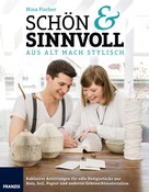 Nina Fischer: Schön & Sinnvoll: aus alt mach stylisch! ★★