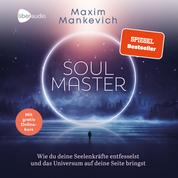 Soul Master - Wie du deine Seelenkräfte entfesselst und das Universum auf deine Seite bringst