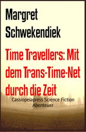 Time Travellers: Mit dem Trans-Time-Net durch die Zeit - Cassiopeiapress Science Fiction Abenteuer