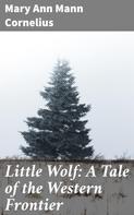 Mary Ann Mann Cornelius: Little Wolf: A Tale of the Western Frontier 