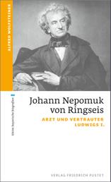 Johann Nepomuk von Ringseis - Arzt und Vertrauter Ludwigs I.