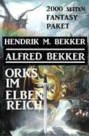 Alfred Bekker: Orks im Elbenreich: Das 2000 Seiten Fantasy Paket 