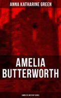 Anna Katharine Green: AMELIA BUTTERWORTH - Complete Mystery Series 