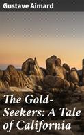 Gustave Aimard: The Gold-Seekers: A Tale of California 