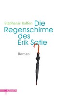 Stéphanie Kalfon: Die Regenschirme des Erik Satie 