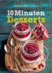 10-Minuten-Desserts - 95 blitzschnelle Rezepte für wunderbare Nachspeisen - Der Nachtisch auf die Schnelle