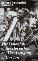 Ernest Nathaniel Bennett: The Downfall of the Dervishes; or, The Avenging of Gordon 