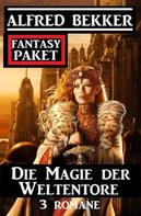 Alfred Bekker: Die Magie der Weltentore: Fantasy Paket 3 Romane 