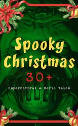Spooky Christmas: 30+ Supernatural & Eerie Tales - Ghost Stories, Horror Tales & Legends: The Silver Hatchet, Wolverden Tower, The Wolves of Cernogratz, The Box with the Iron Clamps, The Grave by the Handpost, The Ghost's Touch…