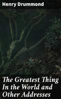 Henry Drummond: The Greatest Thing In the World and Other Addresses 