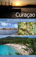 Dirk Schwenecke: Curaçao - Reiseführer mit den 75 schönsten Sehenswürdigkeiten der traumhaften Karibikinsel ★★★★★