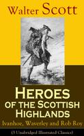 Sir Walter Scott: Heroes of the Scottish Highlands: Ivanhoe, Waverley and Rob Roy (3 Unabridged Illustrated Classics) 