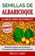 Marcus D. Adams: Semillas de Albaricoque - ¿La Cura del Cáncer con Vitamina B17? 