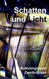 Schatten und Licht - Anthologie der Autorengruppe Zweibrücken