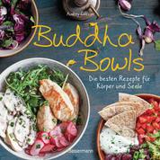 Buddha Bowls - die besten Rezepte für Körper und Seele: ausgewogen, lecker, vollwertig - 35 Variationen mit Fleisch, Fisch und Gemüse. Vegetarisch, vegan. Pikant oder süß